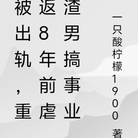 被出轨，重返8年前虐渣男搞事业