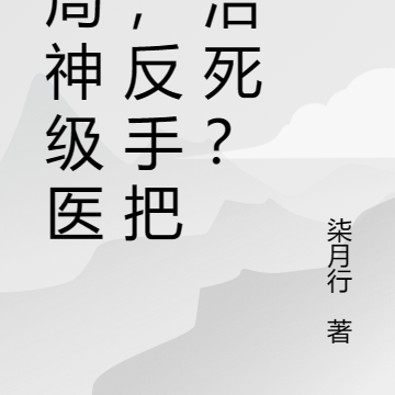 开局神级医术，反手把人治死？